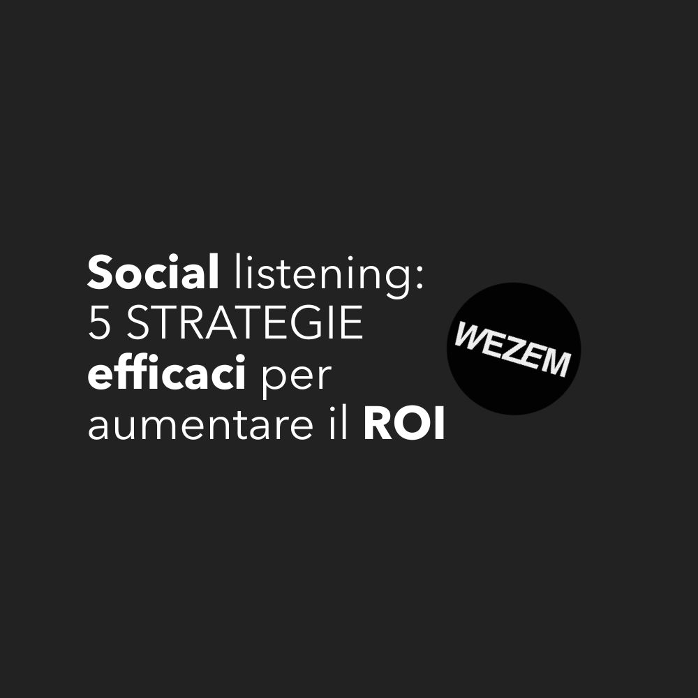 Social listening: 5 strategie efficaci per aumentare il ROI