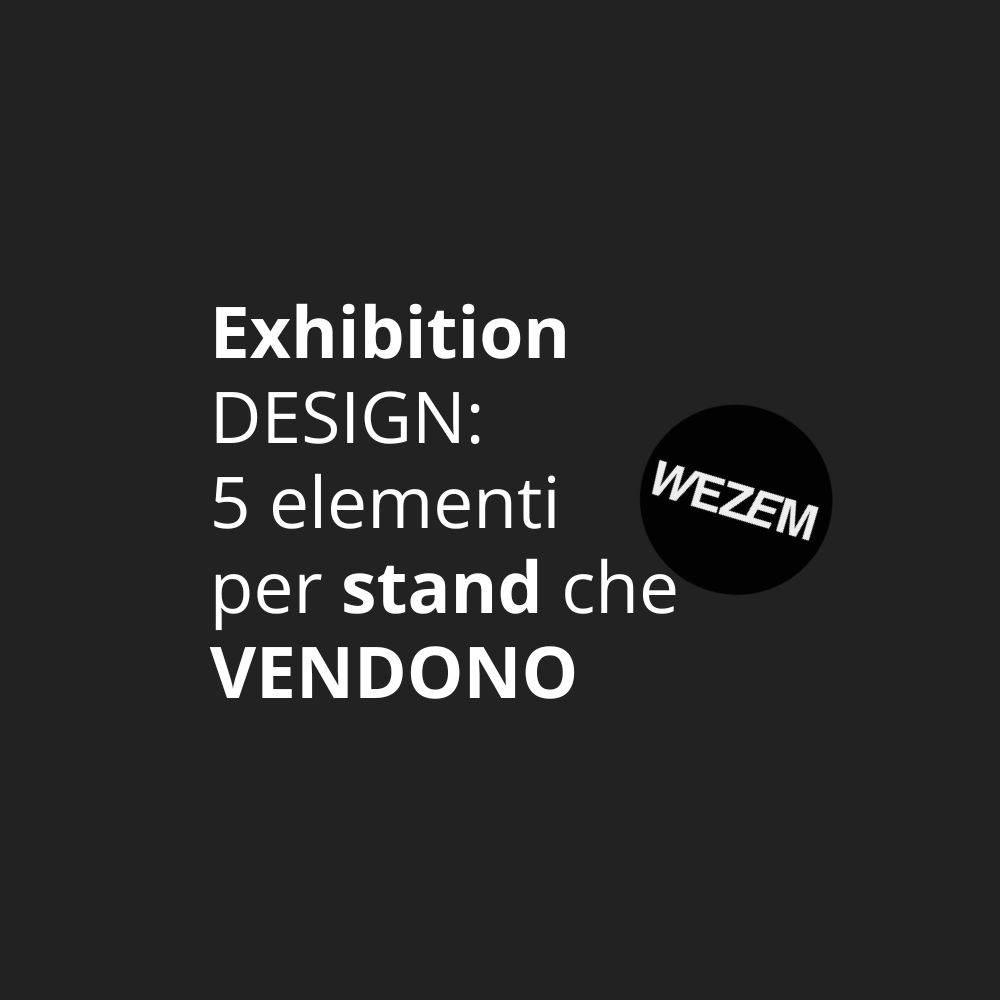 Exhibition DESIGN: 5 elementi per stand che VENDONO