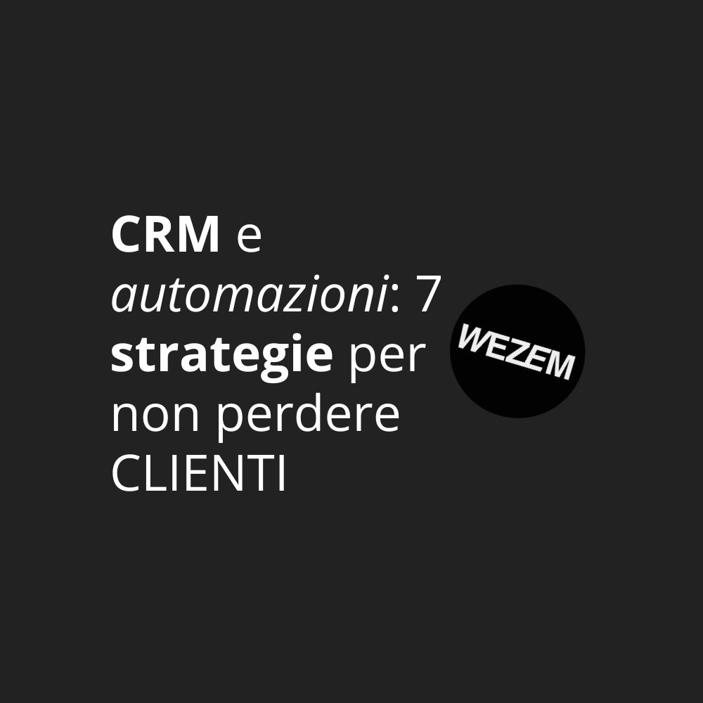 CRM e automazioni: 7 strategie per non perdere clienti