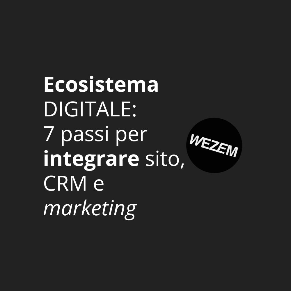 Ecosistema digitale: 7 passi per integrare sito, CRM e marketing